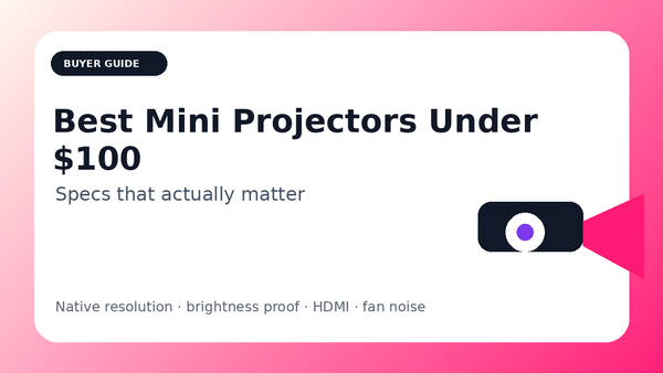Best Mini Projectors Under $100: Specs That Actually Matter — buyer guide illustration